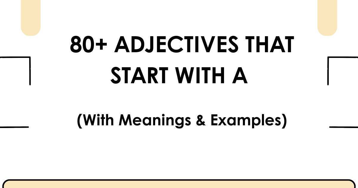 80+ Adjectives That Start With A (With Meanings & Examples)