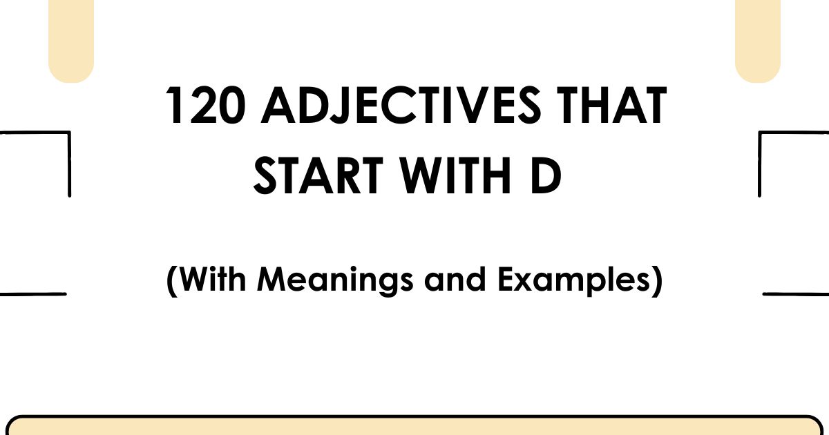 120 Adjectives That Start With D: (With Meanings and Examples)