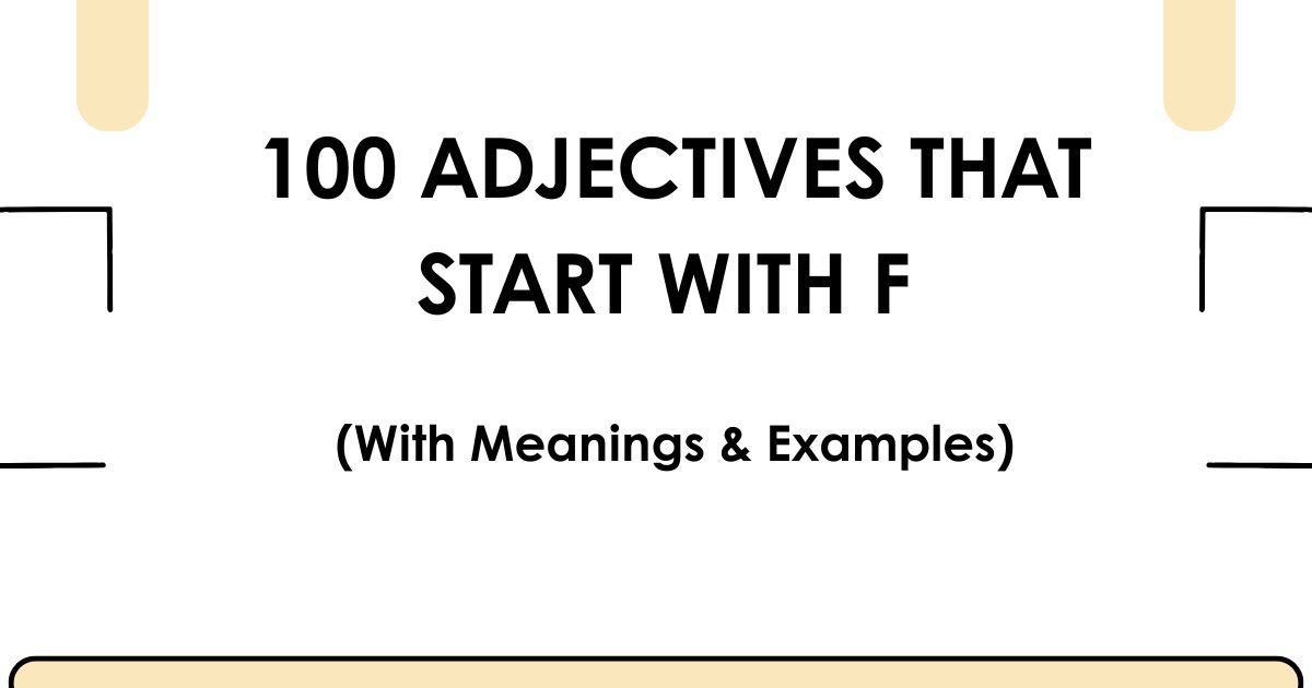 100 Adjectives That Start With F (With Meanings & Examples)