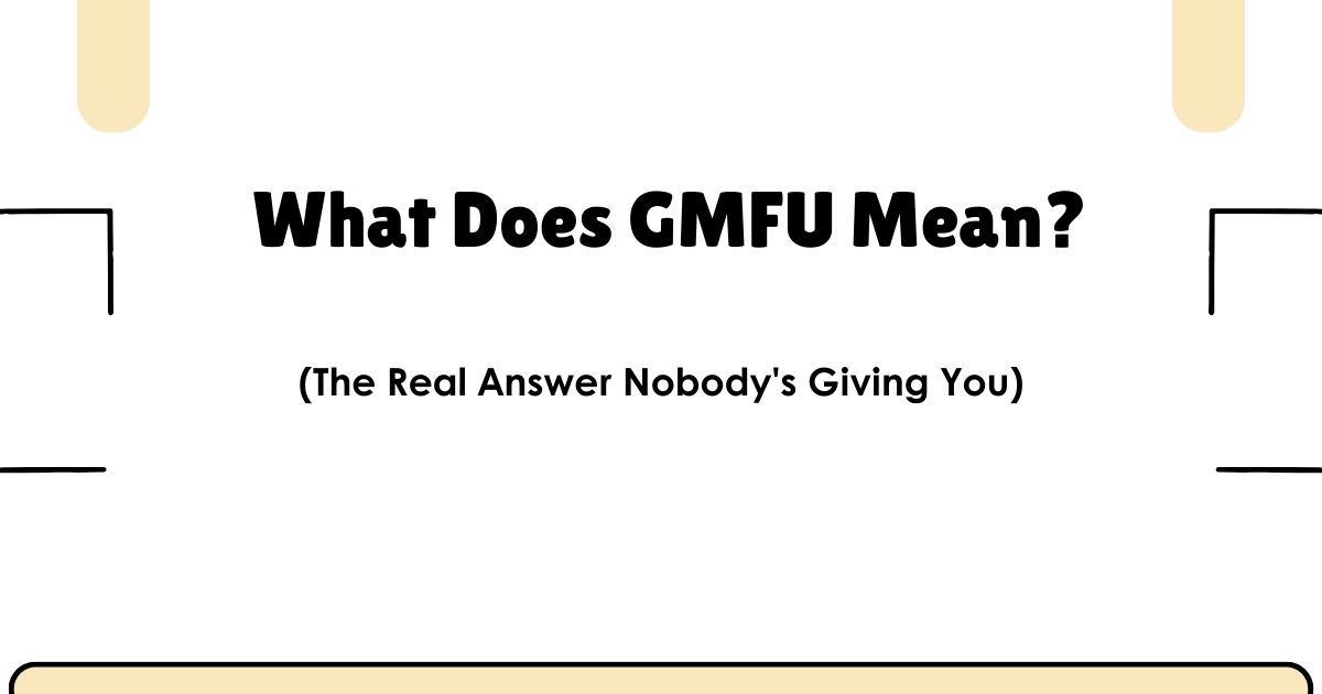 What Does GMFU Mean? (The Real Answer Nobody's Giving You)