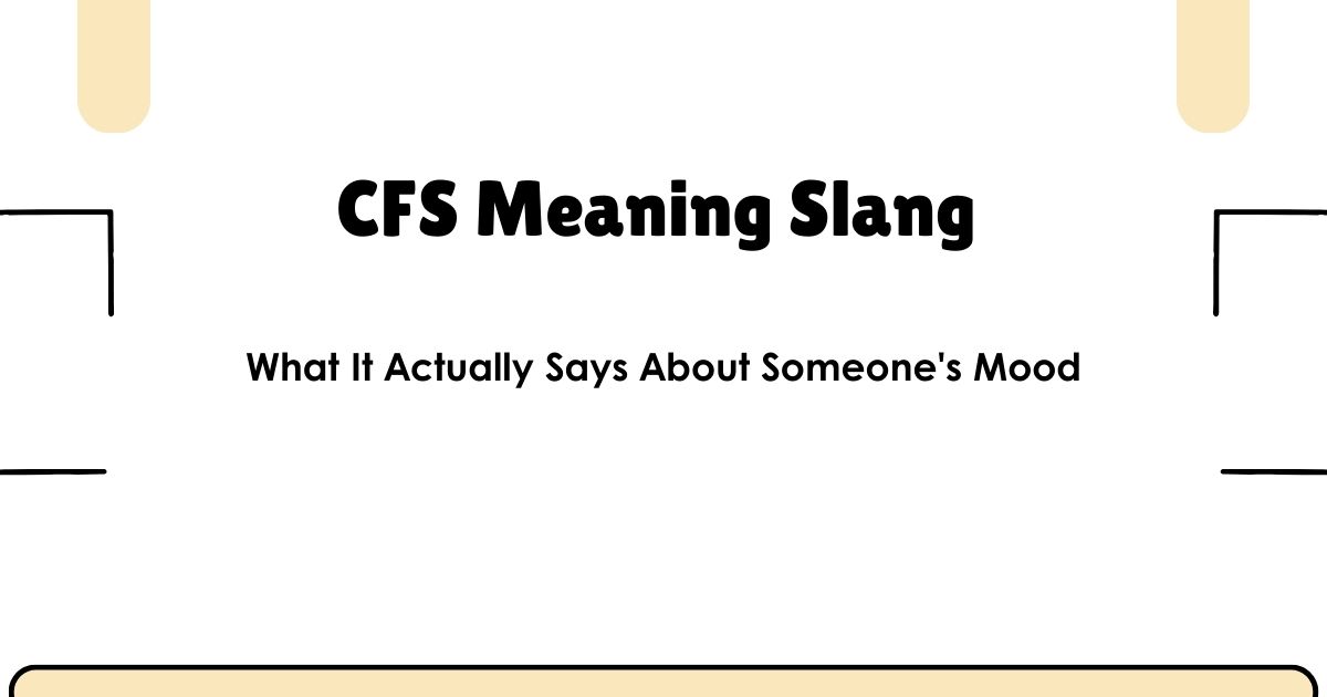 CFS Meaning Slang — What It Actually Says About Someone's Mood
