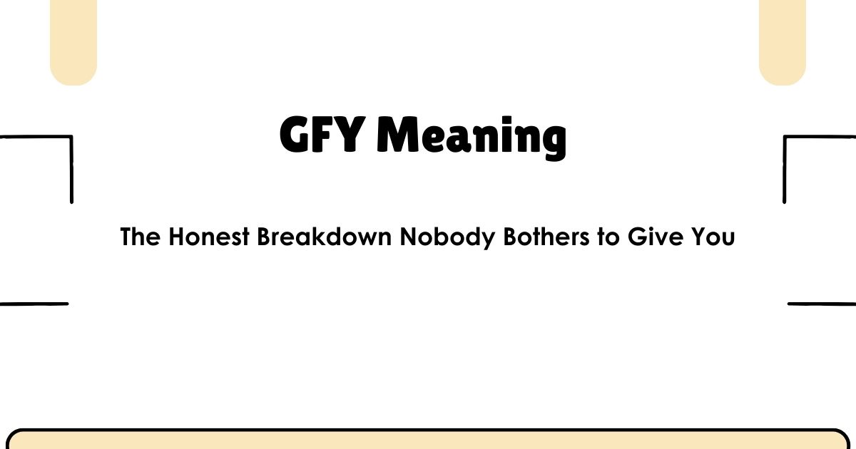 GFY Meaning — The Honest Breakdown Nobody Bothers to Give You