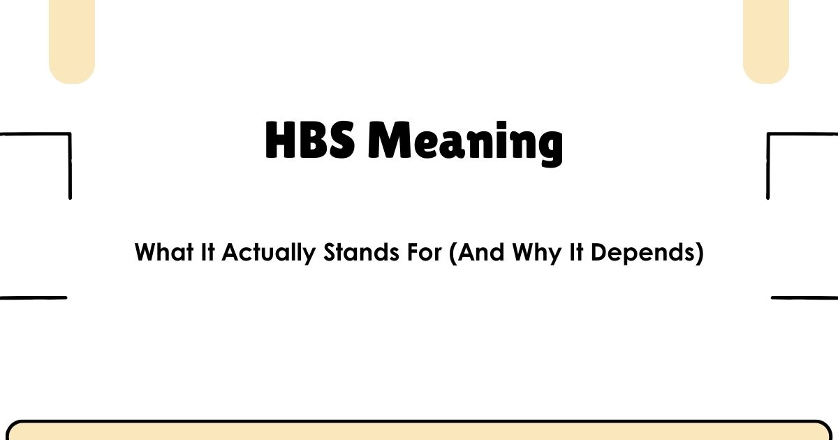 HBS Meaning — What It Actually Stands For (And Why It Depends)