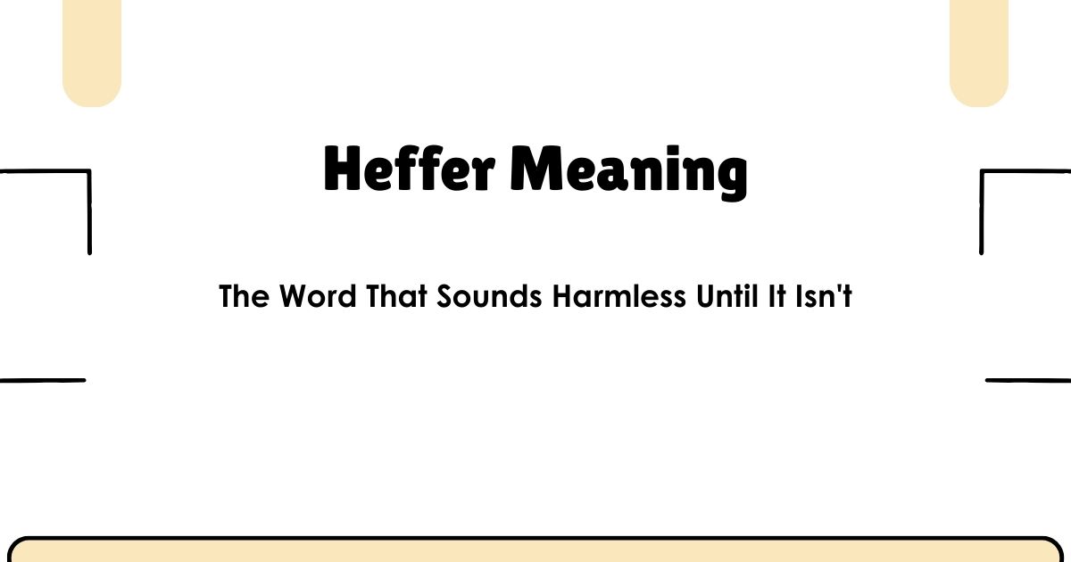 Heffer Meaning — The Word That Sounds Harmless Until It Isn't