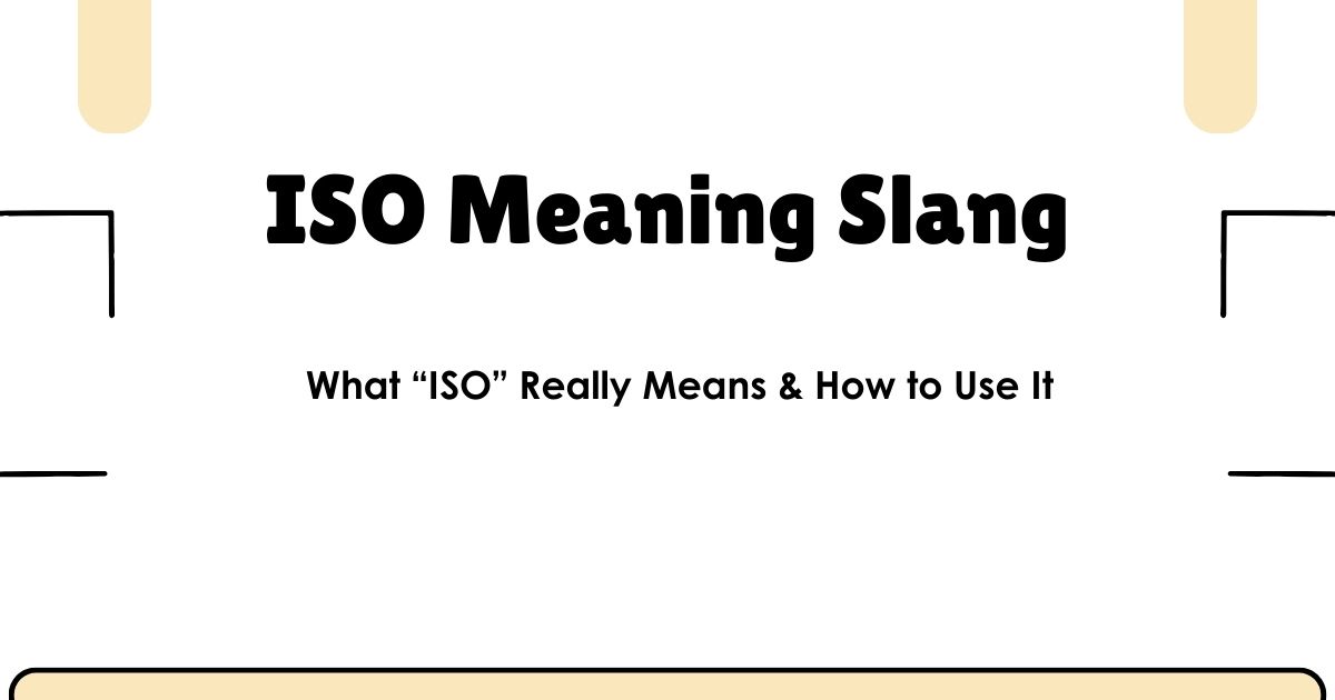 ISO Meaning Slang: What “ISO” Really Means & How to Use It