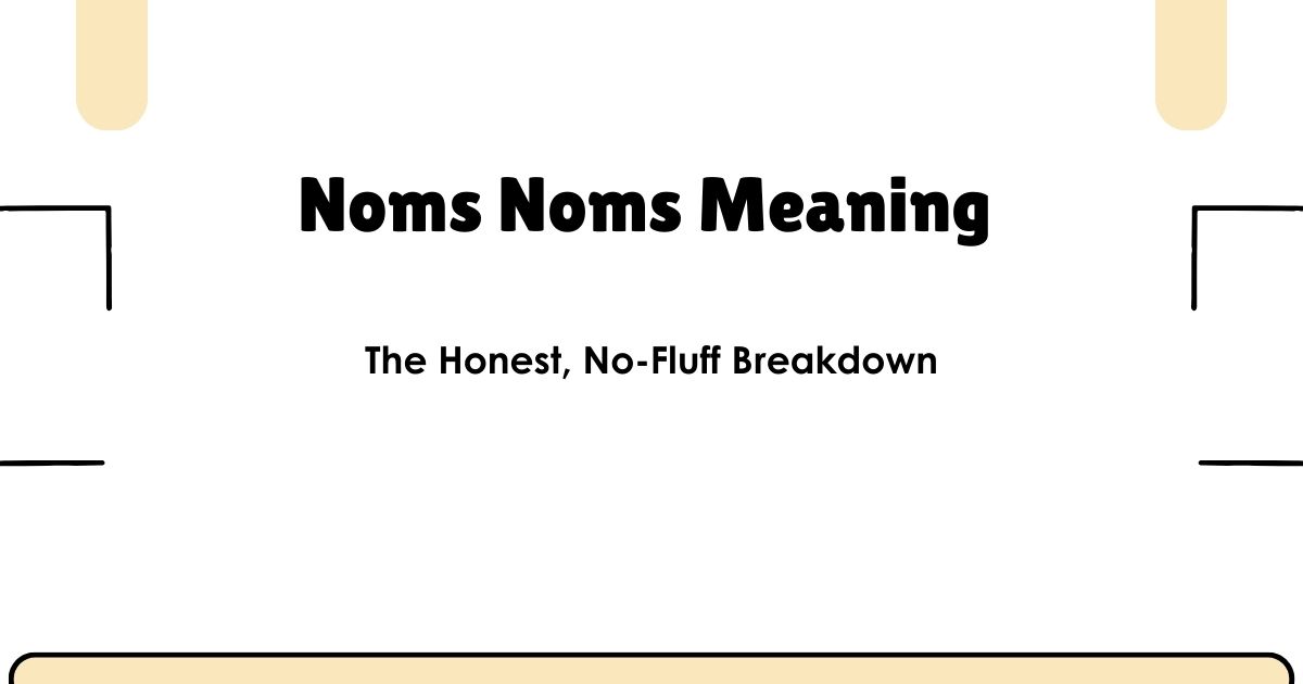 Noms Noms Meaning — The Honest, No-Fluff Breakdown
