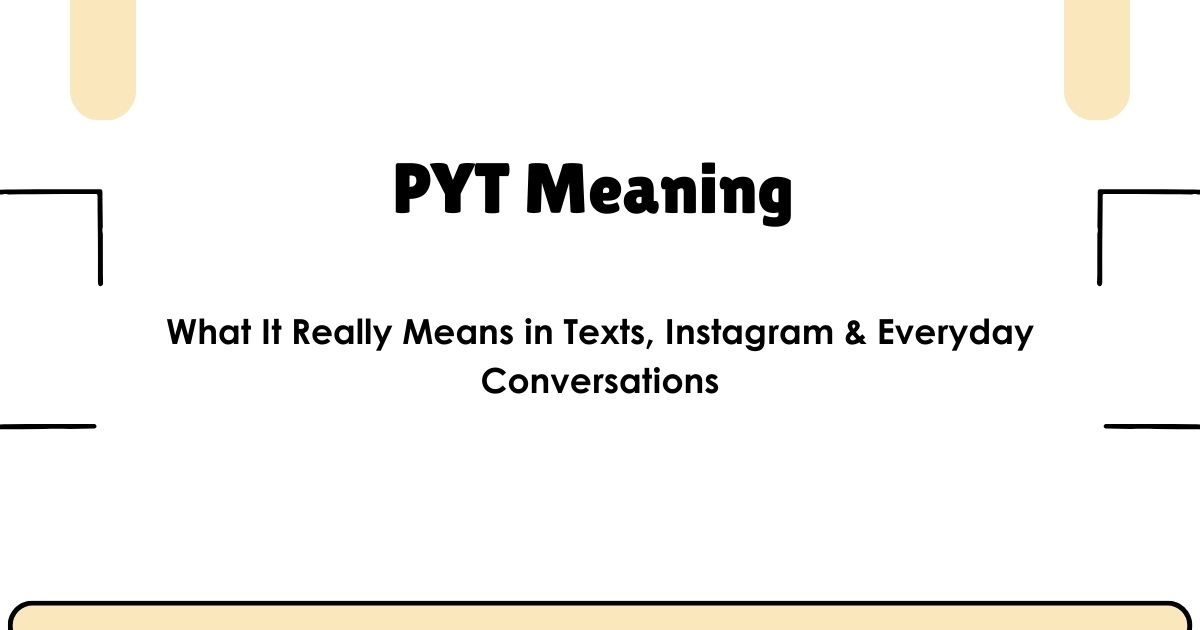 PYT Meaning — What It Really Means in Texts, Instagram & Everyday Conversations