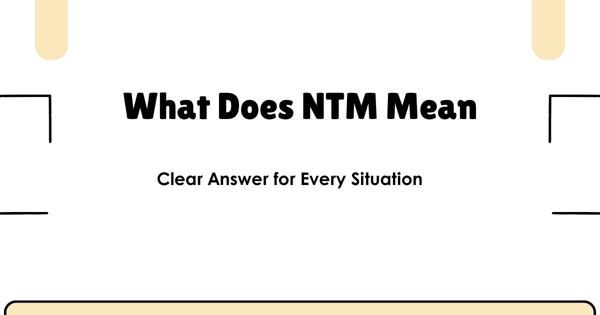 What Does NTM Mean? Clear Answer for Every Situation