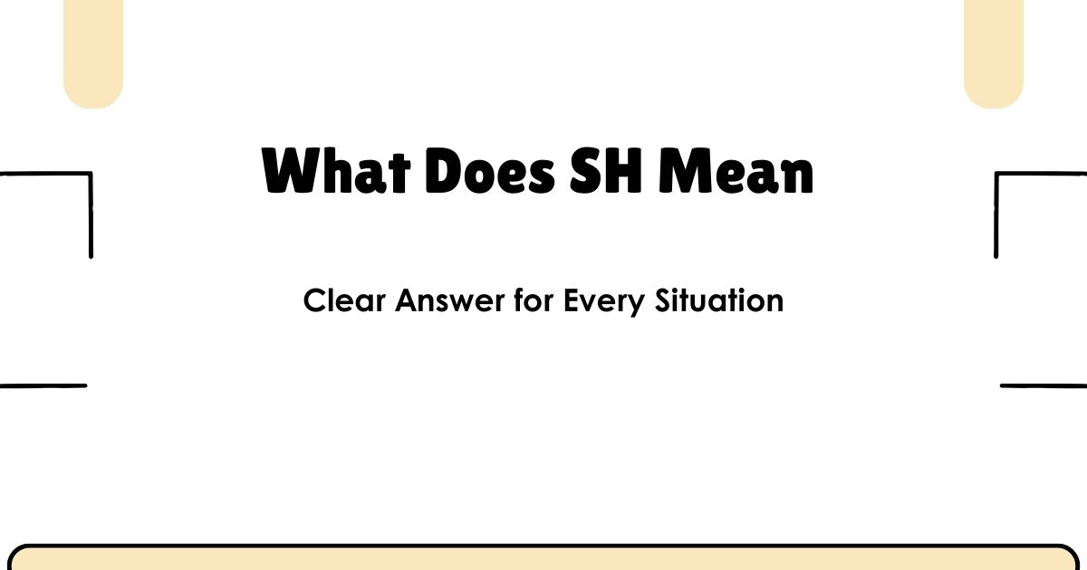 What Does SH Mean? Clear Answer for Every Situation