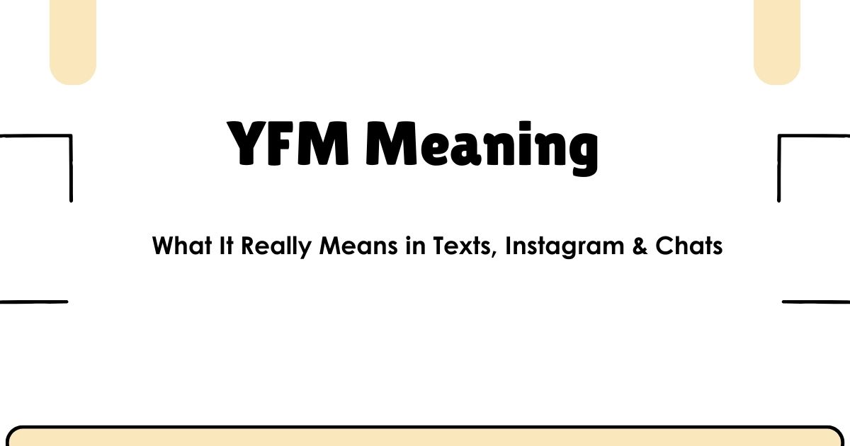 YFM Meaning: What It Really Means in Texts, Instagram & Chats