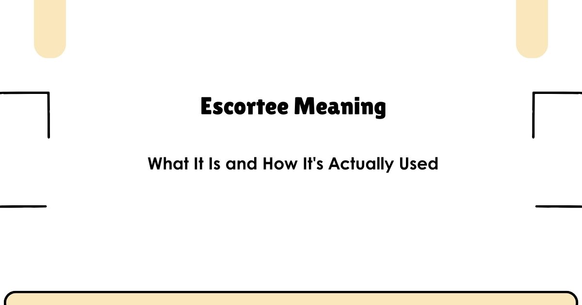 Escortee Meaning: What It Is and How It's Actually Used