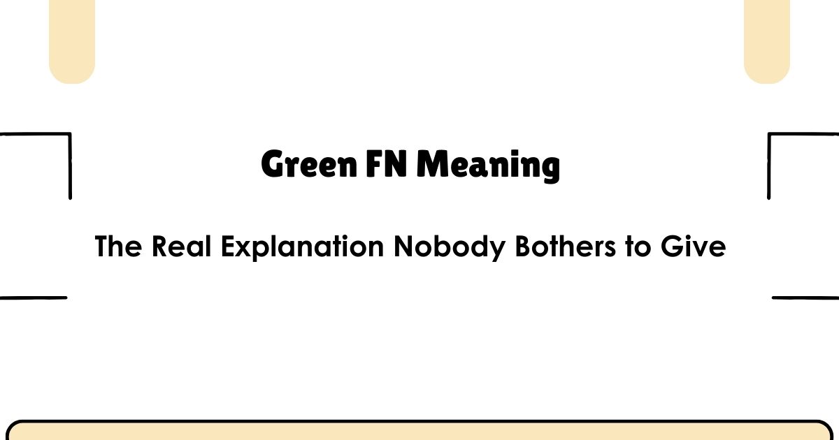 Green FN Meaning: The Real Explanation Nobody Bothers to Give