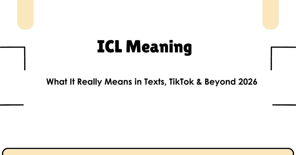 ICL Meaning: What It Really Means in Texts, TikTok & Beyond 2026