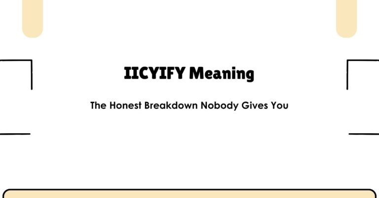 IICYIFY Meaning — The Honest Breakdown Nobody Gives You
