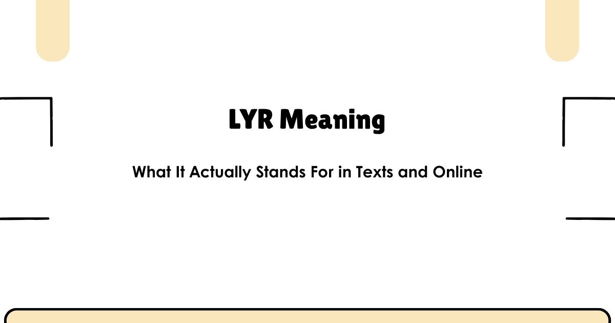 LYR Meaning — What It Actually Stands For in Texts and Online