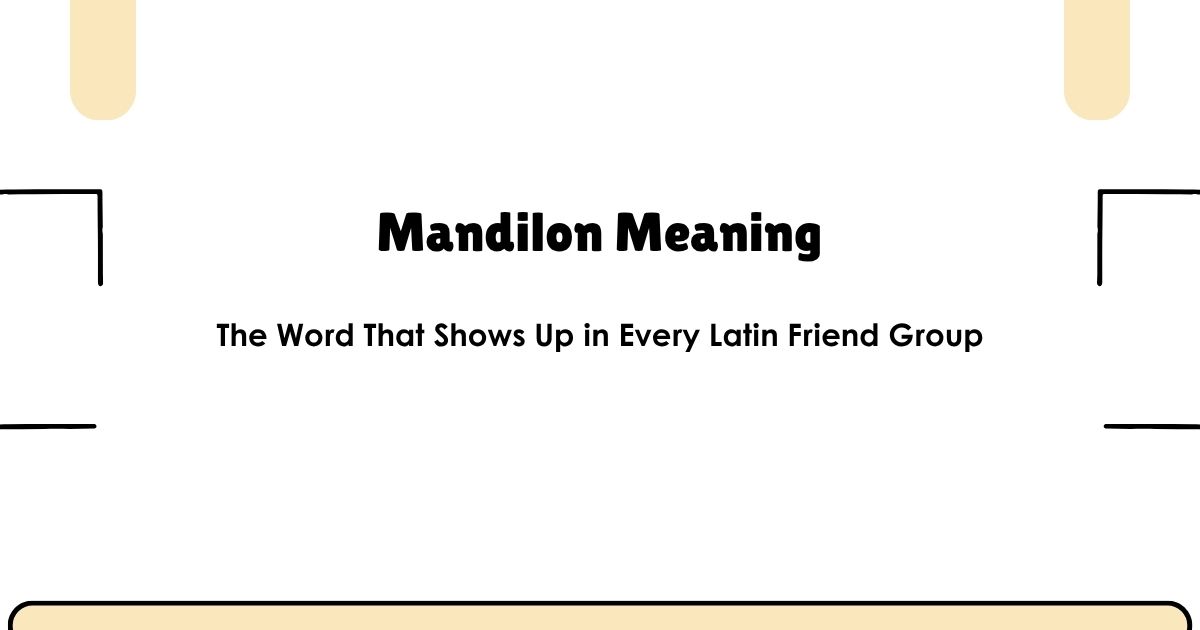 Mandilon Meaning — The Word That Shows Up in Every Latin Friend Group