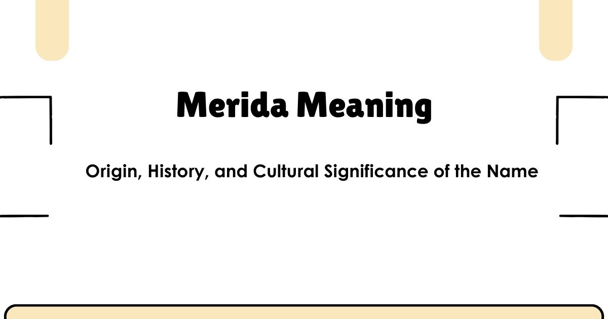 Merida Meaning: Origin, History, and Cultural Significance of the Name