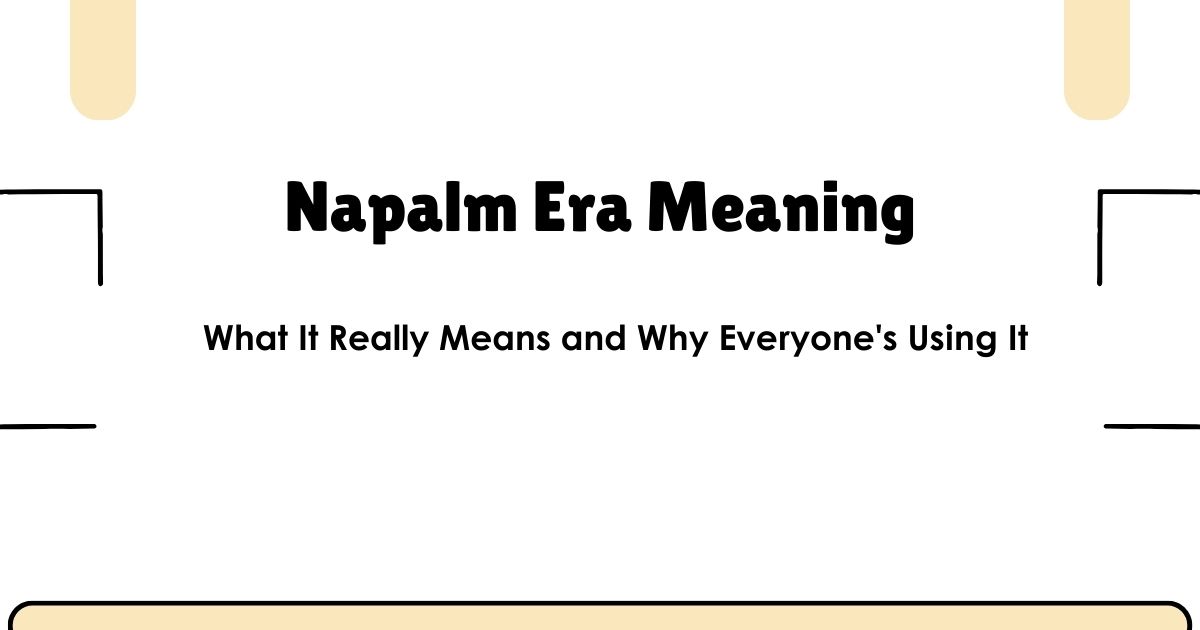 Napalm Era Meaning: What It Really Means and Why Everyone's Using It