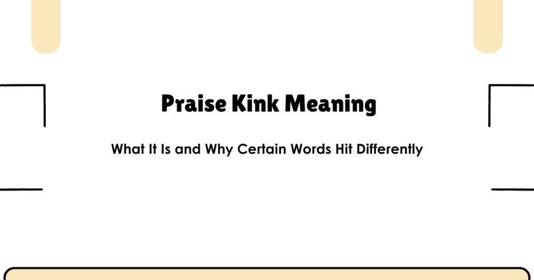 Praise Kink Meaning: What It Is and Why Certain Words Hit Differently