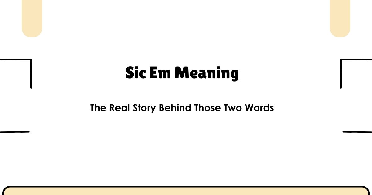 Sic Em Meaning: The Real Story Behind Those Two Words