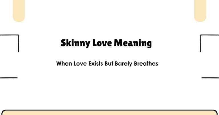 Skinny Love Meaning — When Love Exists But Barely Breathes