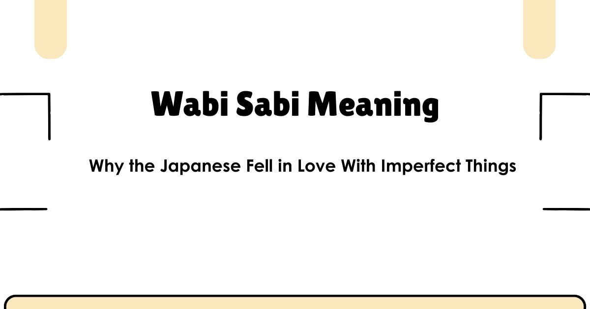 Wabi Sabi Meaning: Why the Japanese Fell in Love With Imperfect Things