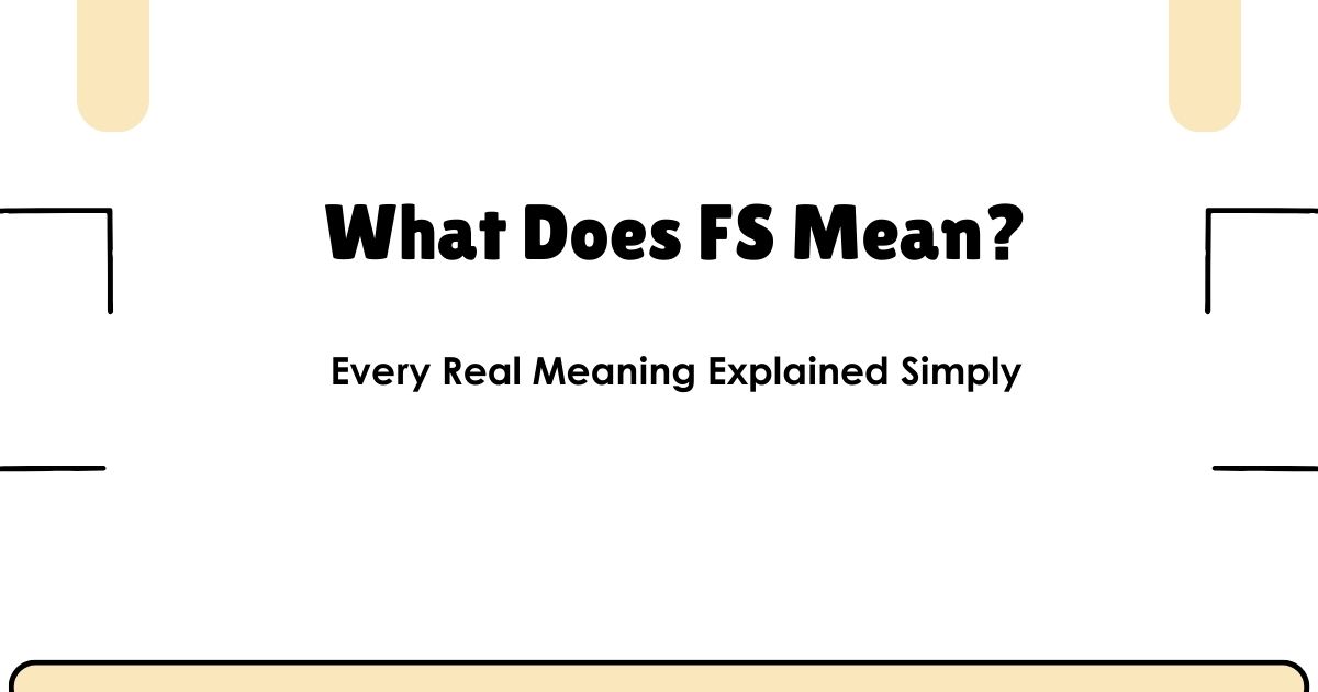 What Does FS Mean? Every Real Meaning Explained Simply
