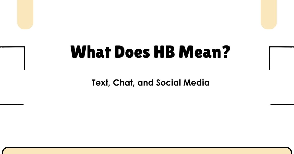 What Does HB Mean in Text, Chat, and Social Media?