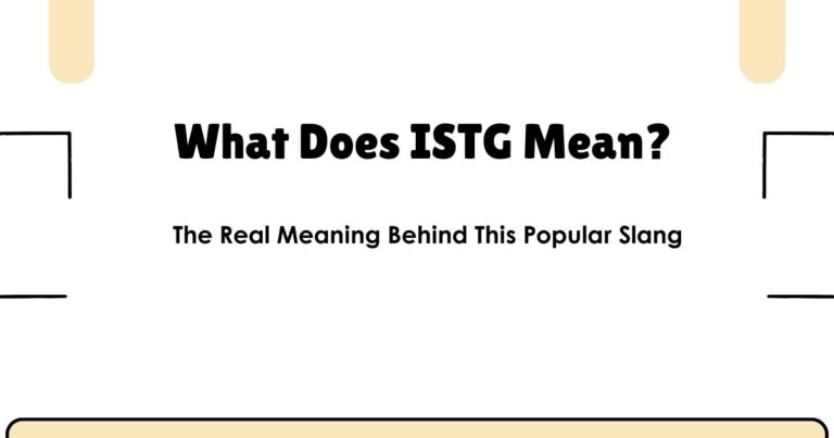 What Does ISTG Mean? The Real Meaning Behind This Popular Slang