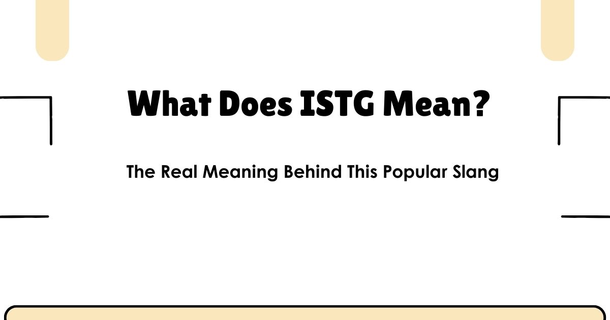 What Does ISTG Mean? The Real Meaning Behind This Popular Slang