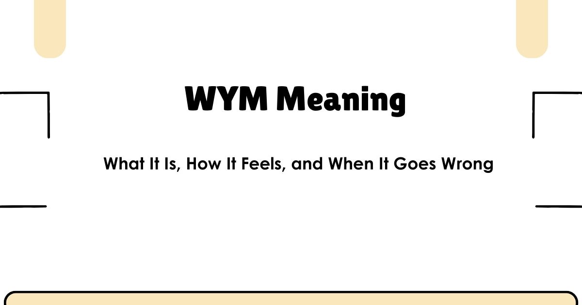 WYM Meaning — What It Is, How It Feels, and When It Goes Wrong