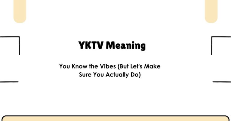 YKTV Meaning — You Know the Vibes (But Let's Make Sure You Actually Do)