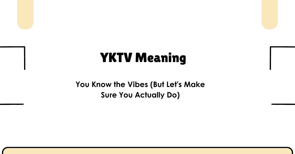 YKTV Meaning — You Know the Vibes (But Let's Make Sure You Actually Do)