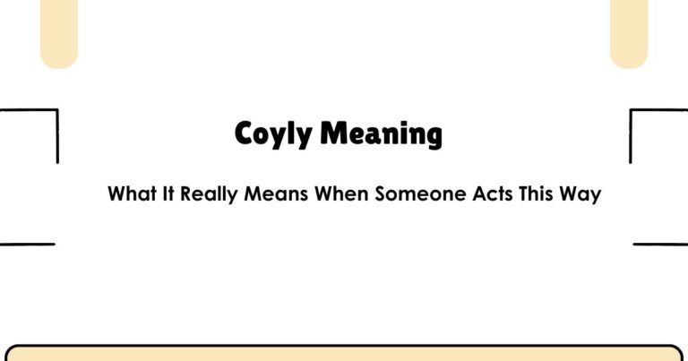 Coyly Meaning: What It Really Means When Someone Acts This Way