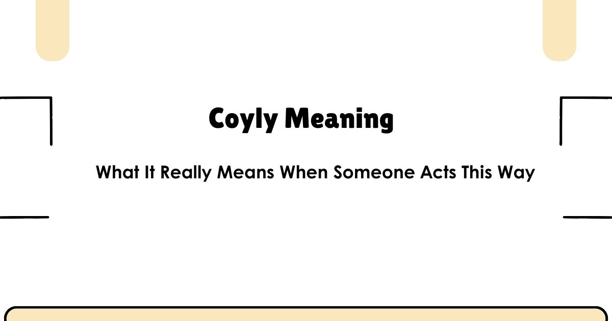 Coyly Meaning: What It Really Means When Someone Acts This Way