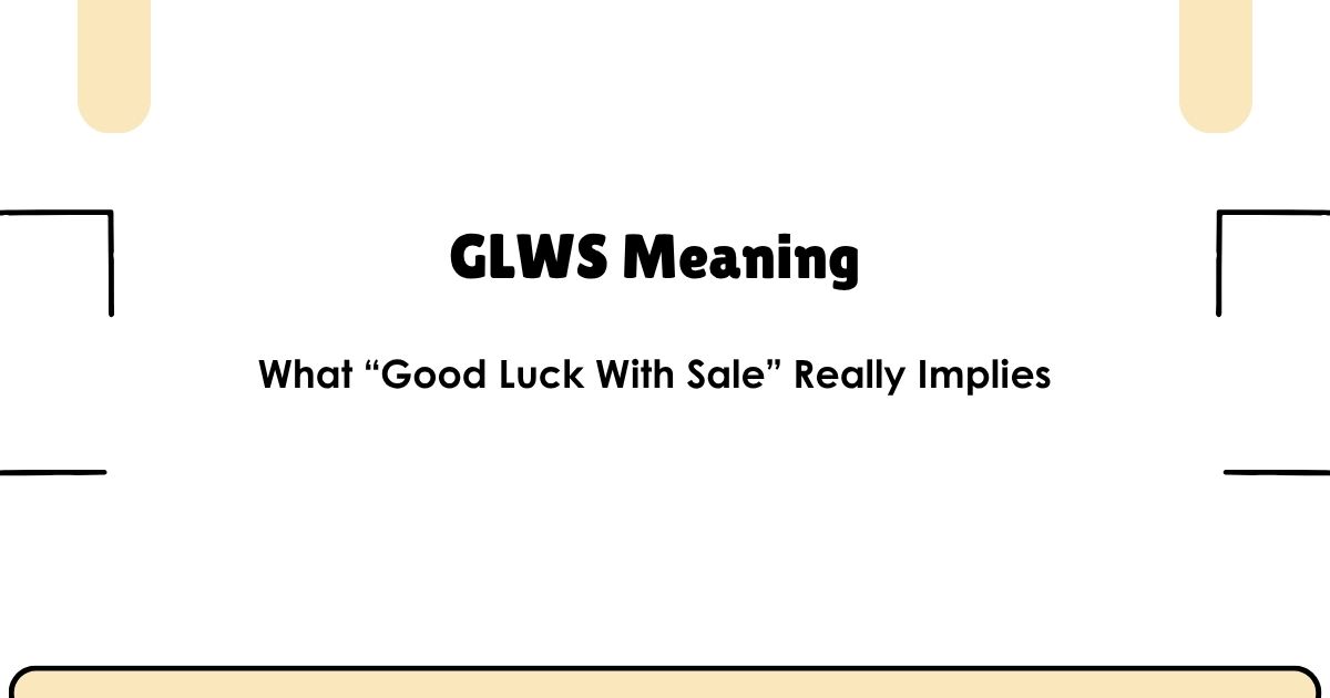 GLWS Meaning: What “Good Luck With Sale” Really Implies