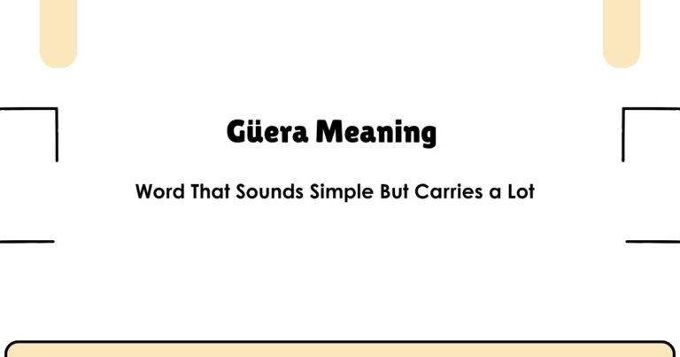 Güera Meaning — Word That Sounds Simple But Carries a Lot