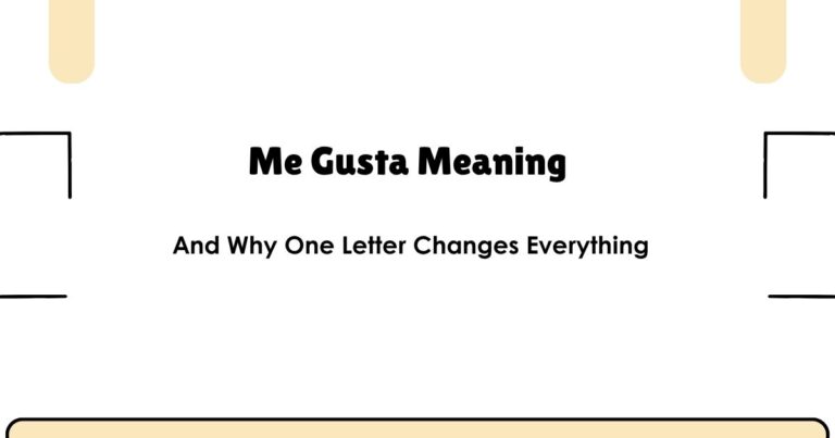 Me Gusta Meaning — And Why One Letter Changes Everything