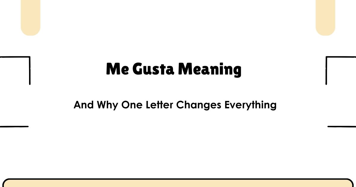 Me Gusta Meaning — And Why One Letter Changes Everything