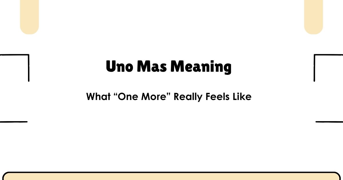Uno Mas Meaning: What “One More” Really Feels Like